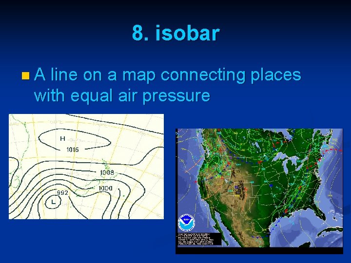 8. isobar n. A line on a map connecting places with equal air pressure