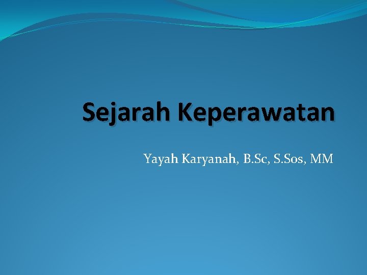 Sejarah Keperawatan Yayah Karyanah, B. Sc, S. Sos, MM 