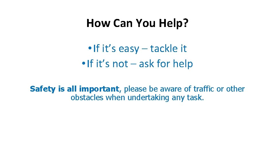 How Can You Help? • If it’s easy – tackle it • If it’s