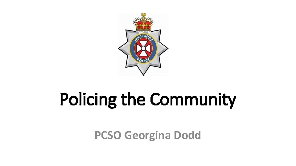 Policing the Community PCSO Georgina Dodd 