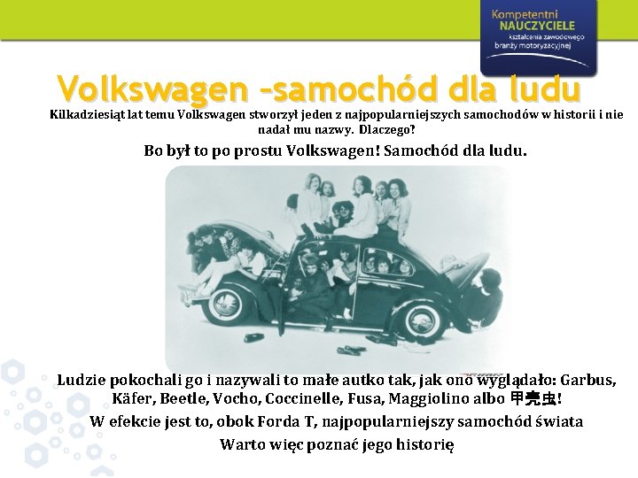 Volkswagen –samochód dla ludu Kilkadziesiąt lat temu Volkswagen stworzył jeden z najpopularniejszych samochodów w