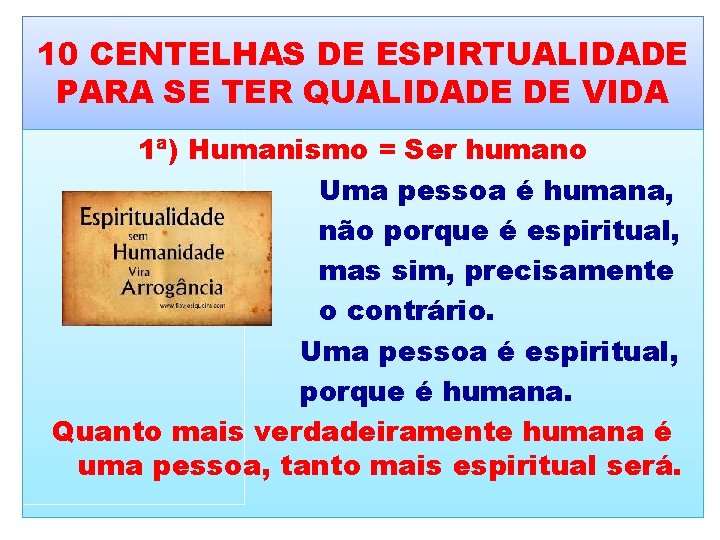 10 CENTELHAS DE ESPIRTUALIDADE PARA SE TER QUALIDADE DE VIDA 1ª) Humanismo = Ser