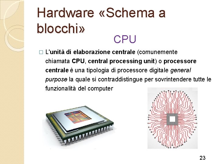 Hardware «Schema a blocchi» CPU � L'unità di elaborazione centrale (comunemente chiamata CPU, central