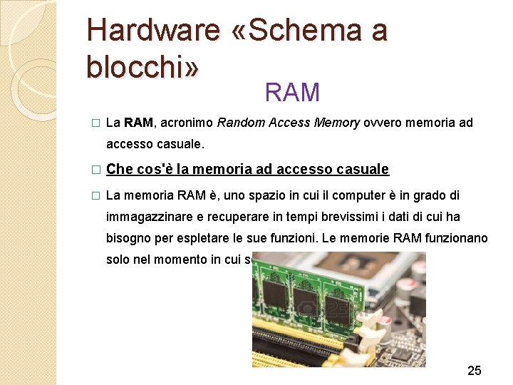 Hardware «Schema a blocchi» RAM � La RAM, acronimo Random Access Memory ovvero memoria