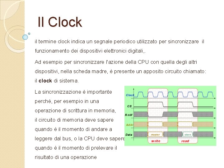 Il Clock il termine clock indica un segnale periodico utilizzato per sincronizzare il funzionamento