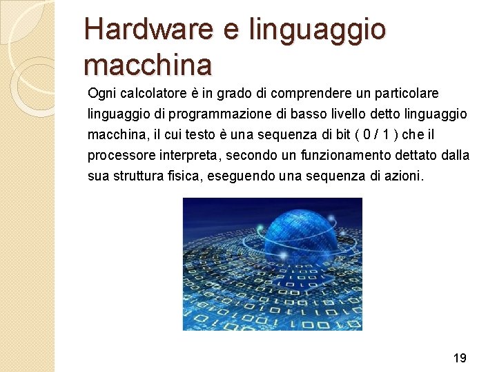 Hardware e linguaggio macchina Ogni calcolatore è in grado di comprendere un particolare linguaggio