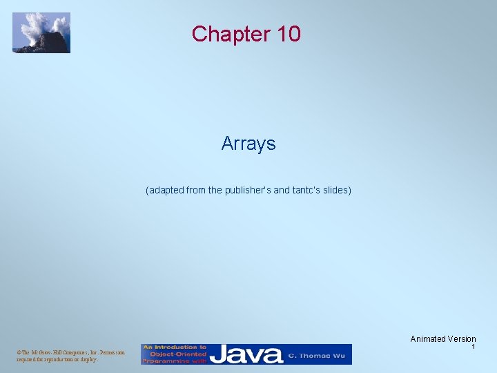 Chapter 10 Arrays (adapted from the publisher’s and tantc’s slides) Animated Version ©The Mc.