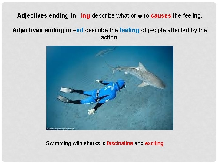 Adjectives ending in –ing describe what or who causes the feeling. Adjectives ending in