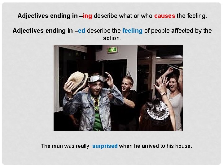 Adjectives ending in –ing describe what or who causes the feeling. Adjectives ending in