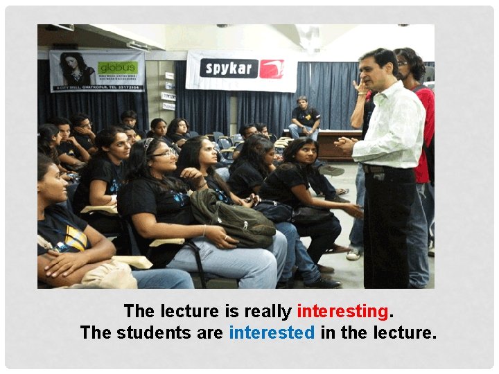 The lecture is really interesting. The students are interested in the lecture. 
