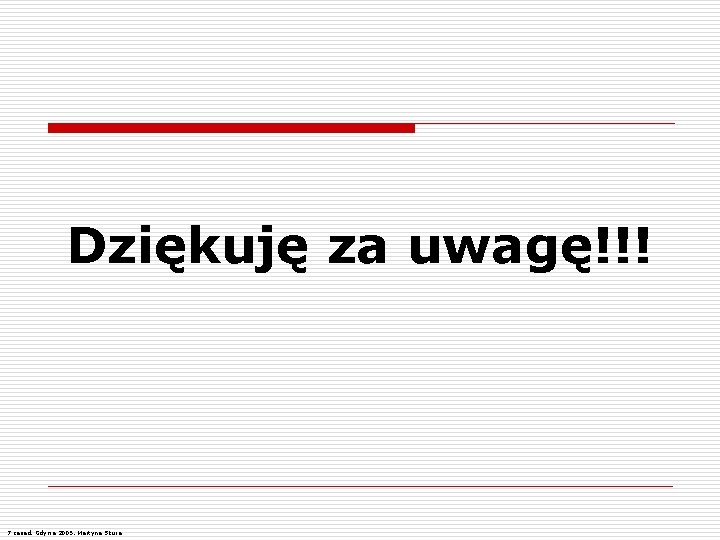 Dziękuję za uwagę!!! 7 zasad, Gdynia 2005, Martyna Skura 