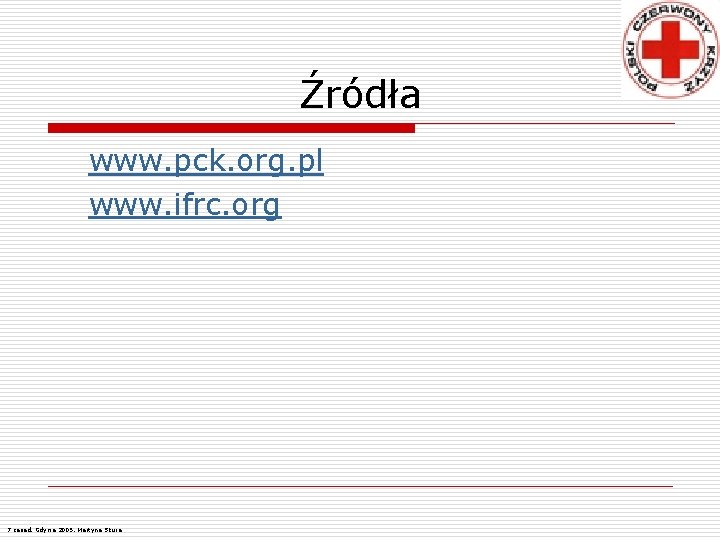 Źródła www. pck. org. pl www. ifrc. org 7 zasad, Gdynia 2005, Martyna Skura