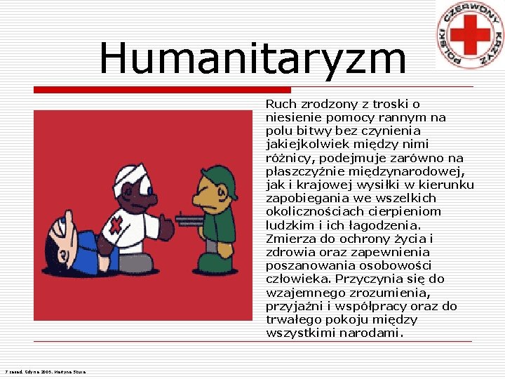 Humanitaryzm Ruch zrodzony z troski o niesienie pomocy rannym na polu bitwy bez czynienia