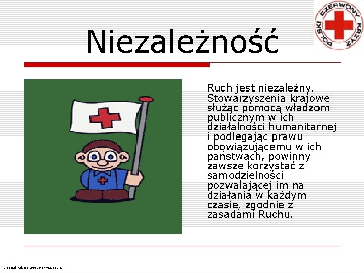 Niezależność Ruch jest niezależny. Stowarzyszenia krajowe służąc pomocą władzom publicznym w ich działalności humanitarnej