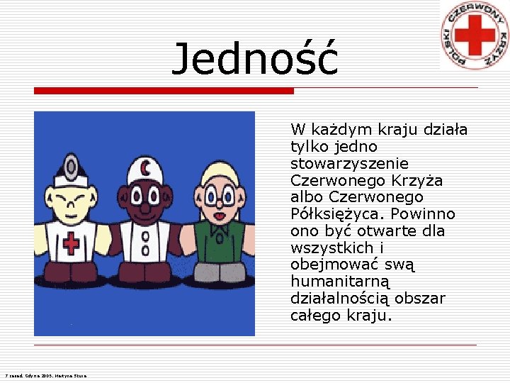 Jedność W każdym kraju działa tylko jedno stowarzyszenie Czerwonego Krzyża albo Czerwonego Półksiężyca. Powinno