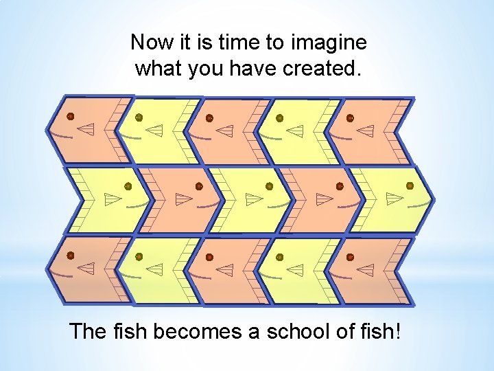 Now it is time to imagine what you have created. The fish becomes a