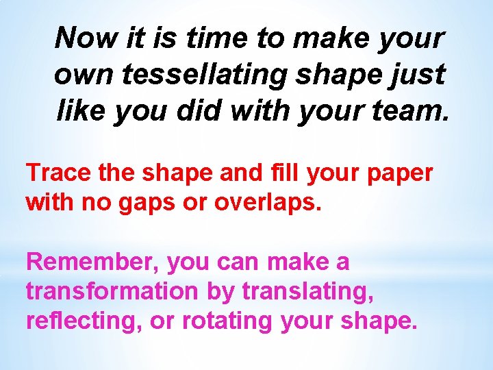 Now it is time to make your own tessellating shape just like you did