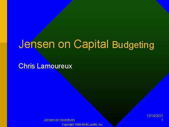 Jensen on Capital Budgeting Chris Lamoureux Jensen on Incentives Copyright 1996 -98 © Lamfin,