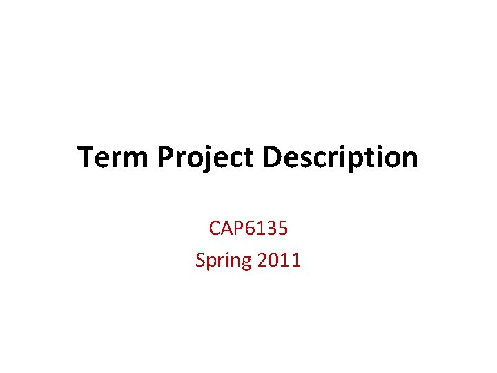Term Project Description CAP 6135 Spring 2011 