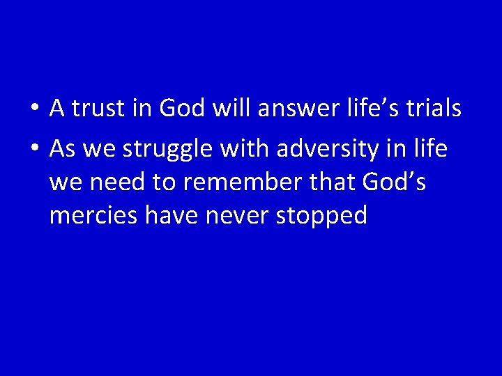  • A trust in God will answer life’s trials • As we struggle
