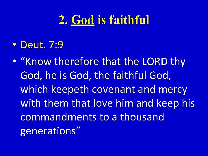 2. God is faithful • Deut. 7: 9 • “Know therefore that the LORD