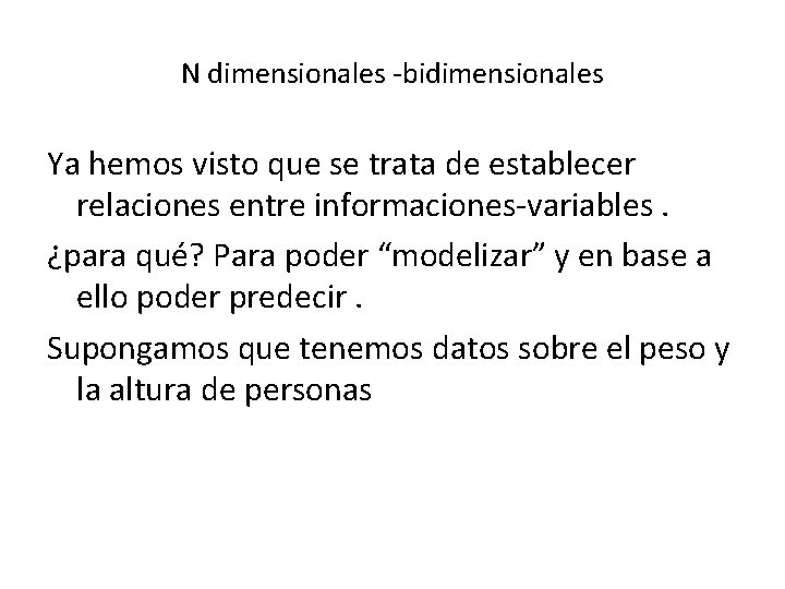 N dimensionales -bidimensionales Ya hemos visto que se trata de establecer relaciones entre informaciones-variables.