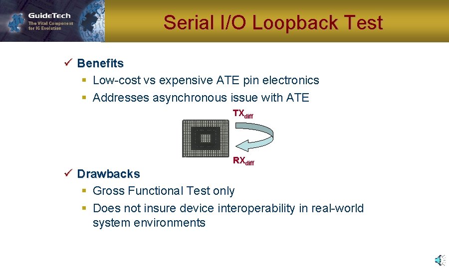 Serial I/O Loopback Test ü Benefits § Low-cost vs expensive ATE pin electronics §