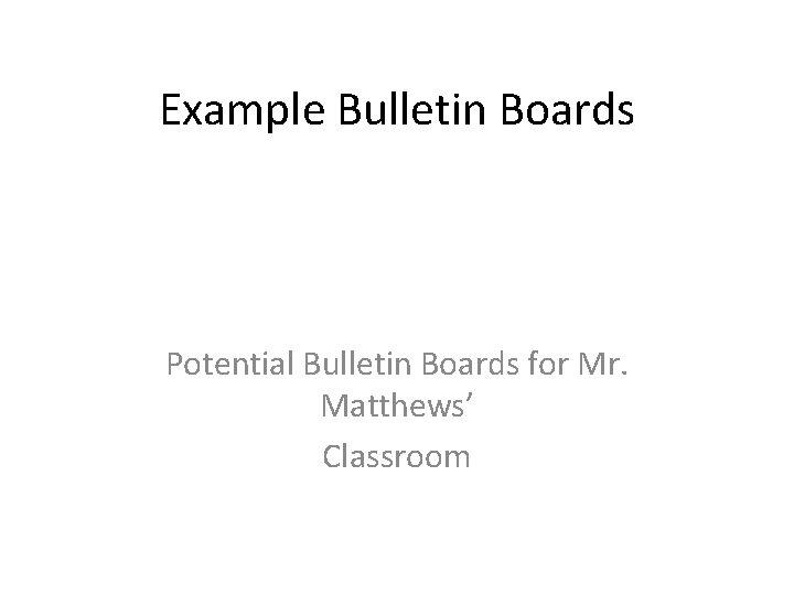 Example Bulletin Boards Potential Bulletin Boards for Mr. Matthews’ Classroom 