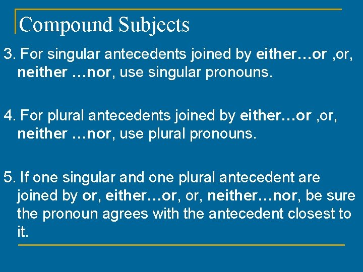 Compound Subjects 3. For singular antecedents joined by either…or , or, neither …nor, use
