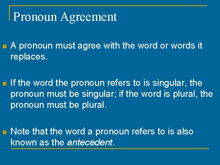 Pronoun Agreement n A pronoun must agree with the word or words it replaces.