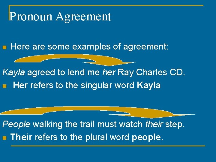 Pronoun Agreement n Here are some examples of agreement: Kayla agreed to lend me
