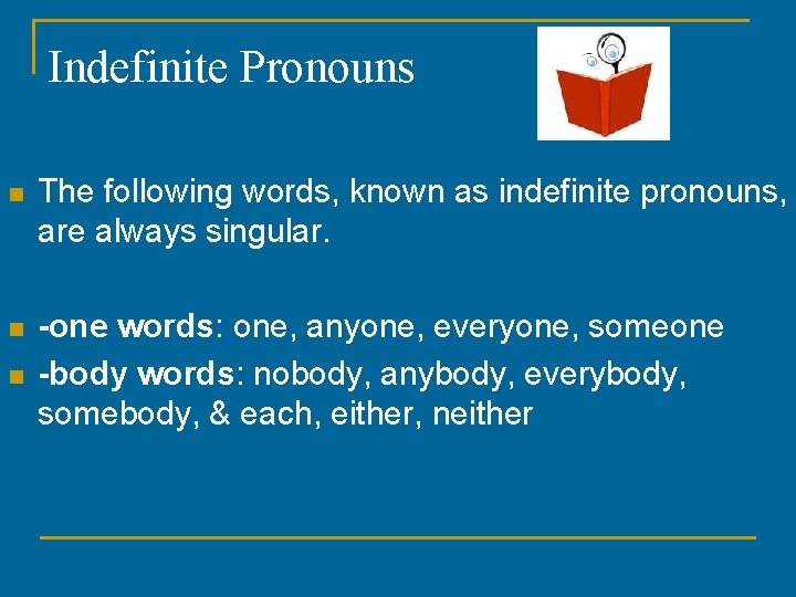 Indefinite Pronouns n The following words, known as indefinite pronouns, are always singular. n
