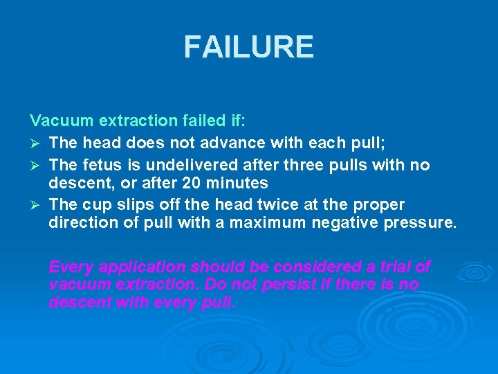 FAILURE Vacuum extraction failed if: Ø The head does not advance with each pull;