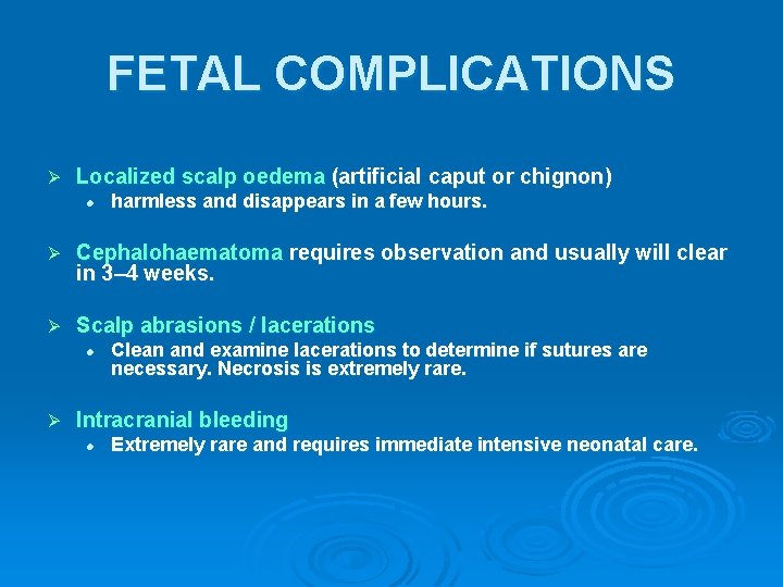 FETAL COMPLICATIONS Ø Localized scalp oedema (artificial caput or chignon) l harmless and disappears