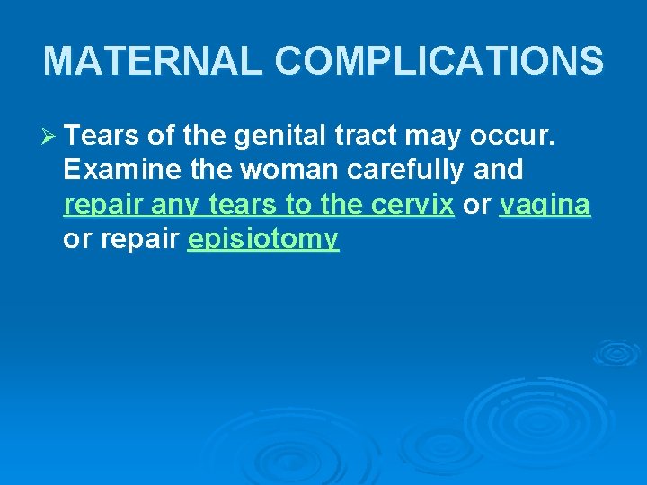 MATERNAL COMPLICATIONS Ø Tears of the genital tract may occur. Examine the woman carefully