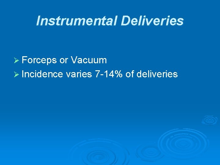 Instrumental Deliveries Ø Forceps or Vacuum Ø Incidence varies 7 -14% of deliveries 