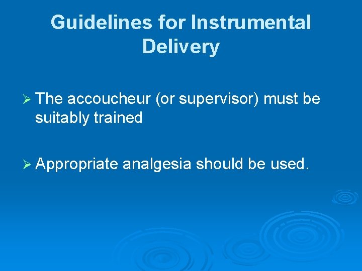 Guidelines for Instrumental Delivery Ø The accoucheur (or supervisor) must be suitably trained Ø