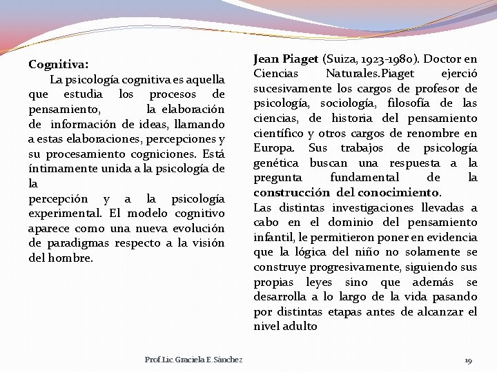 Cognitiva: La psicología cognitiva es aquella que estudia los procesos de pensamiento, la elaboración