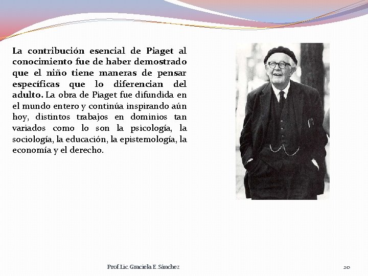 La contribución esencial de Piaget al conocimiento fue de haber demostrado que el niño