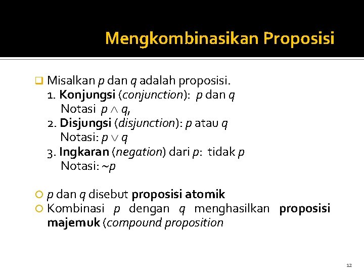 Mengkombinasikan Proposisi q Misalkan p dan q adalah proposisi. 1. Konjungsi (conjunction): p dan