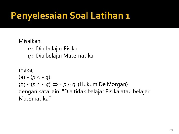 Penyelesaian Soal Latihan 1 Misalkan p : Dia belajar Fisika q : Dia belajar