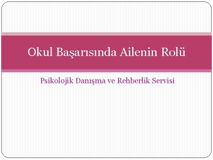 Okul Başarısında Ailenin Rolü Psikolojik Danışma ve Rehberlik Servisi 