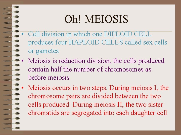 Oh! MEIOSIS • Cell division in which one DIPLOID CELL produces four HAPLOID CELLS