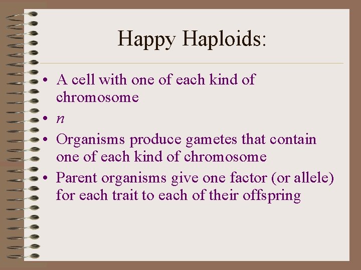 Happy Haploids: • A cell with one of each kind of chromosome • n