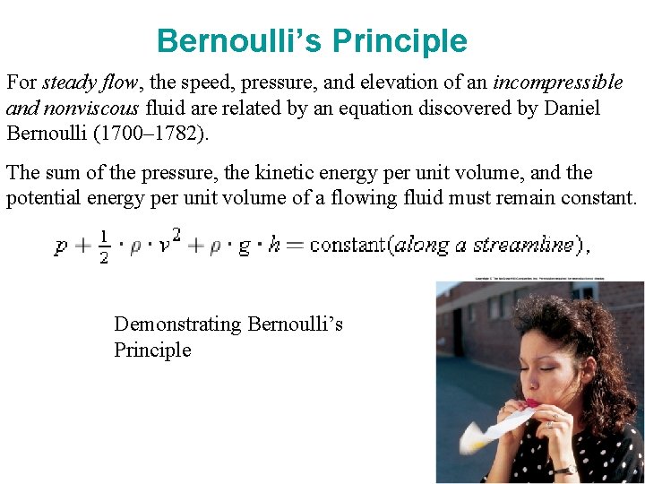 Bernoulli’s Principle For steady flow, the speed, pressure, and elevation of an incompressible and