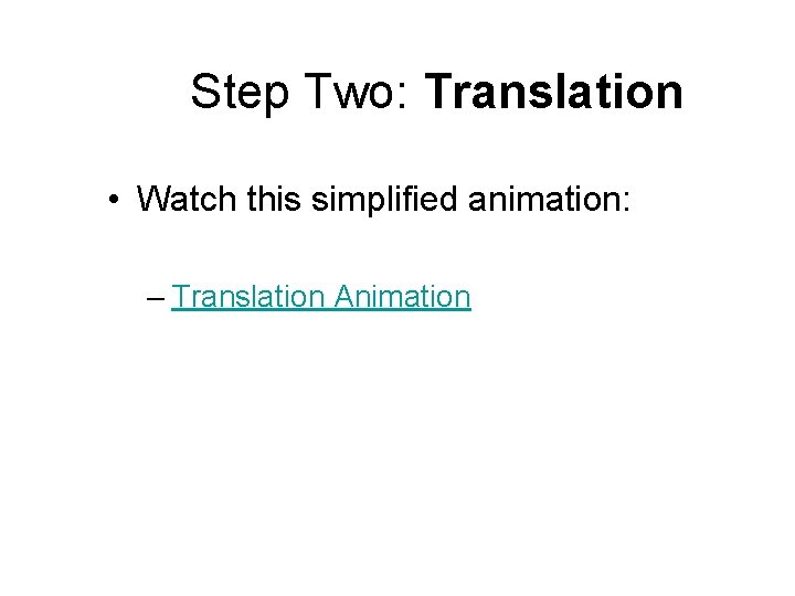 Step Two: Translation • Watch this simplified animation: – Translation Animation 
