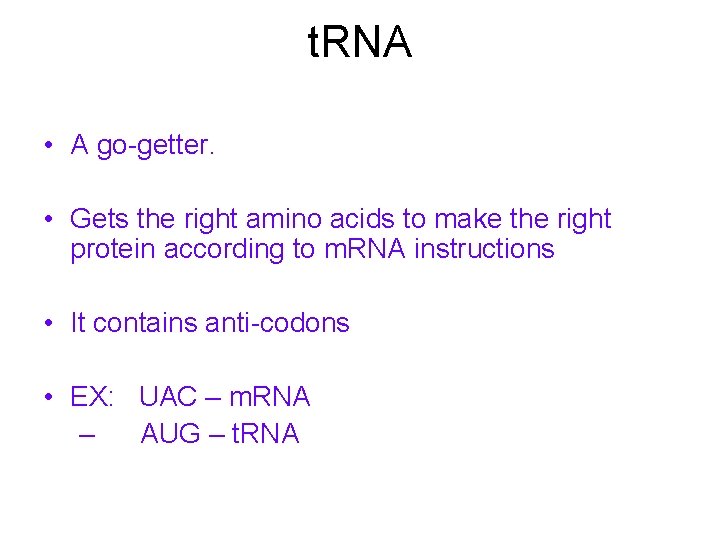 t. RNA • A go-getter. • Gets the right amino acids to make the