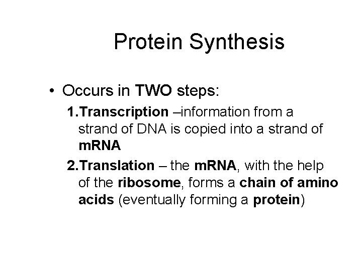 Protein Synthesis • Occurs in TWO steps: 1. Transcription –information from a strand of