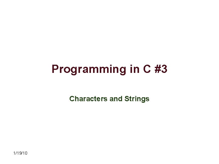 Programming in C #3 Characters and Strings 1/19/10 