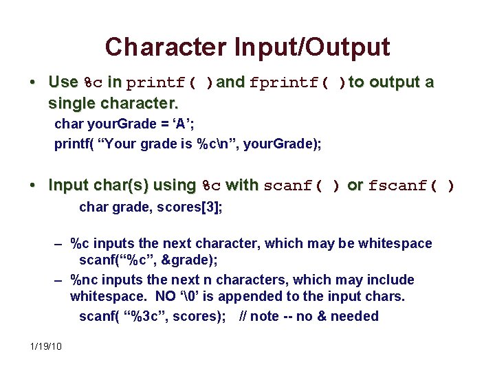 Character Input/Output • Use %c in printf( )and fprintf( )to output a single character.